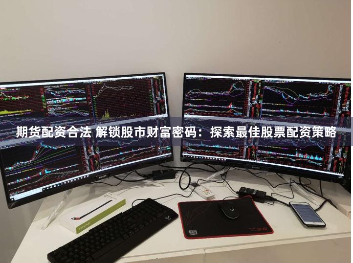 期货配资合法 解锁股市财富密码：探索最佳股票配资策略