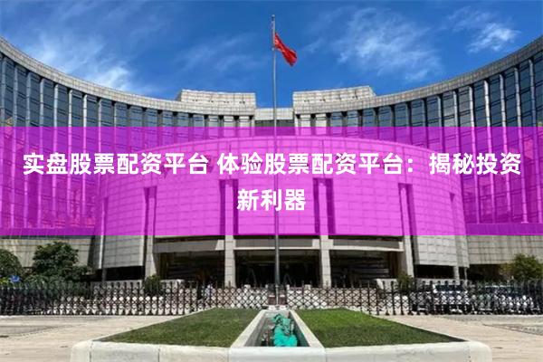 实盘股票配资平台 体验股票配资平台：揭秘投资新利器