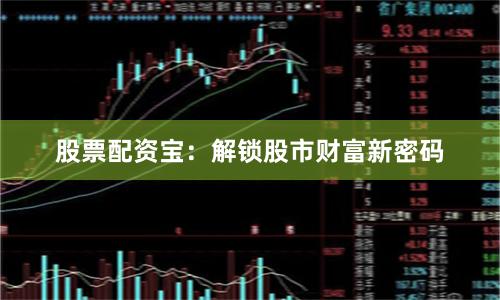 股票配资宝：解锁股市财富新密码