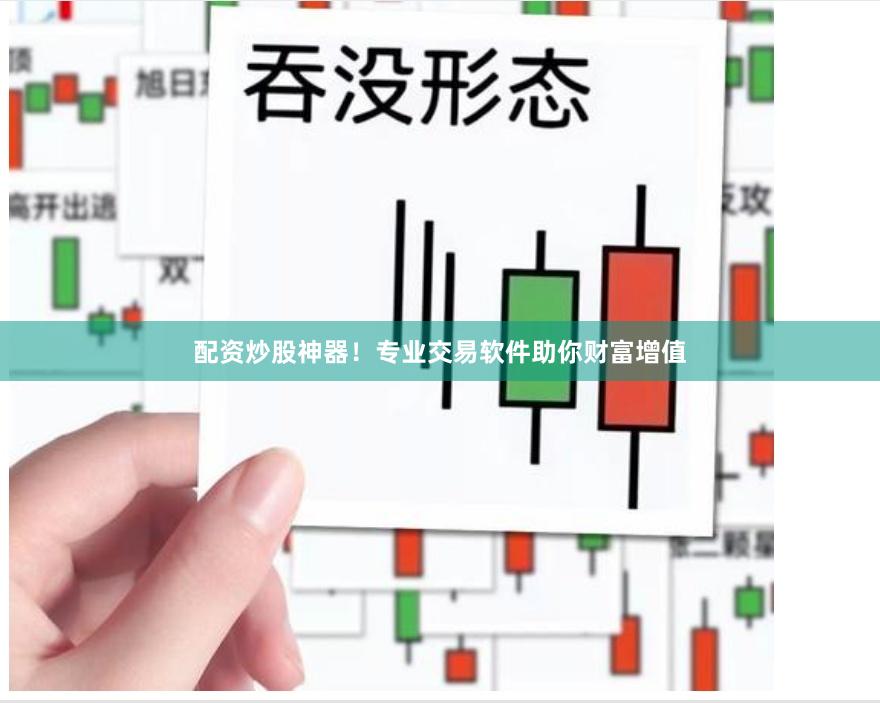 配资炒股神器！专业交易软件助你财富增值