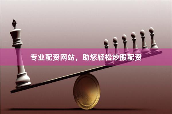 专业配资网站，助您轻松炒股配资