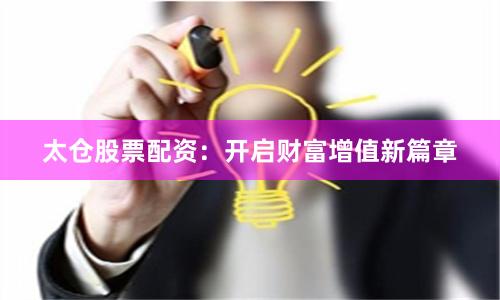 太仓股票配资：开启财富增值新篇章