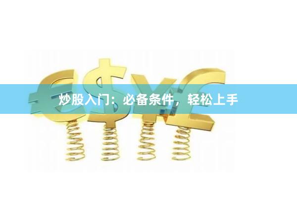 炒股入门：必备条件，轻松上手