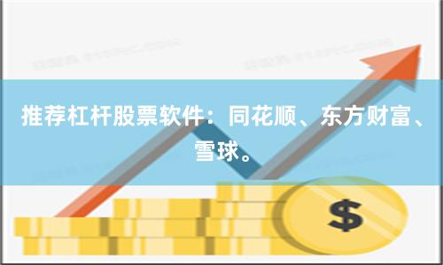 推荐杠杆股票软件：同花顺、东方财富、雪球。
