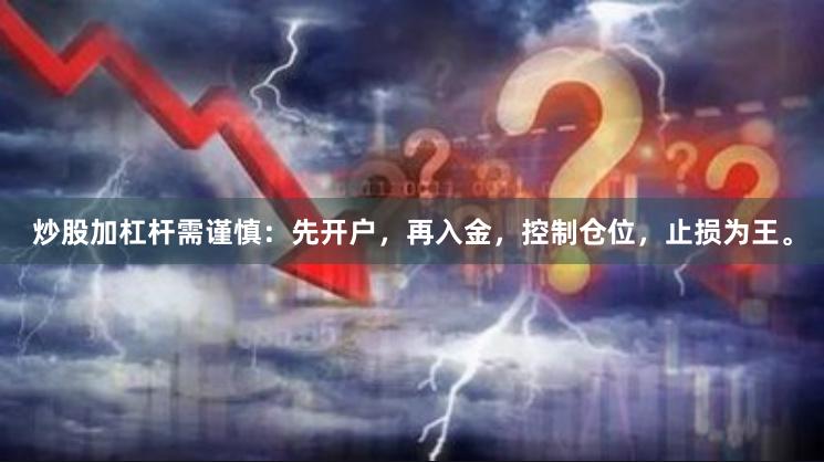 炒股加杠杆需谨慎：先开户，再入金，控制仓位，止损为王。