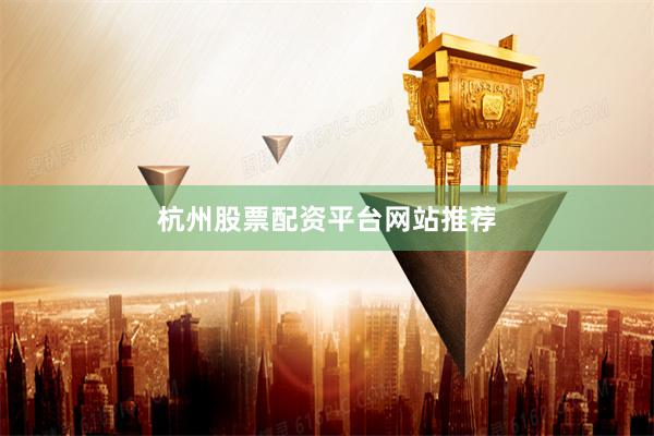 杭州股票配资平台网站推荐