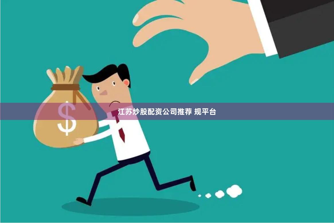 江苏炒股配资公司推荐 规平台