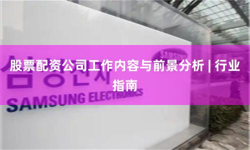 股票配资公司工作内容与前景分析 | 行业指南